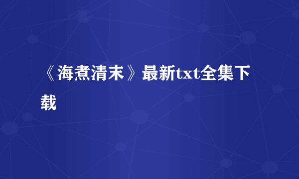 《海煮清末》最新txt全集下载
