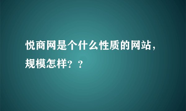 悦商网是个什么性质的网站，规模怎样？？