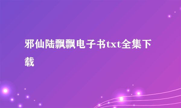 邪仙陆飘飘电子书txt全集下载