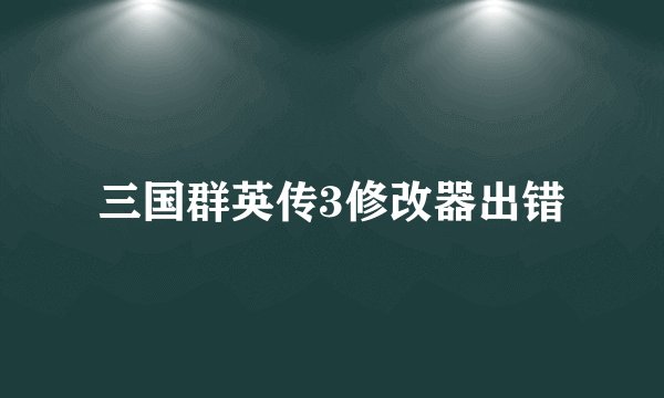 三国群英传3修改器出错