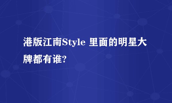 港版江南Style 里面的明星大牌都有谁?