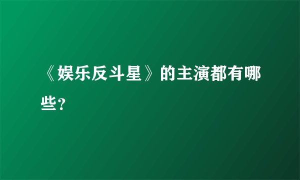 《娱乐反斗星》的主演都有哪些？