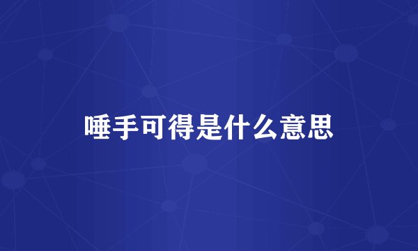 唾手可得是什么意思