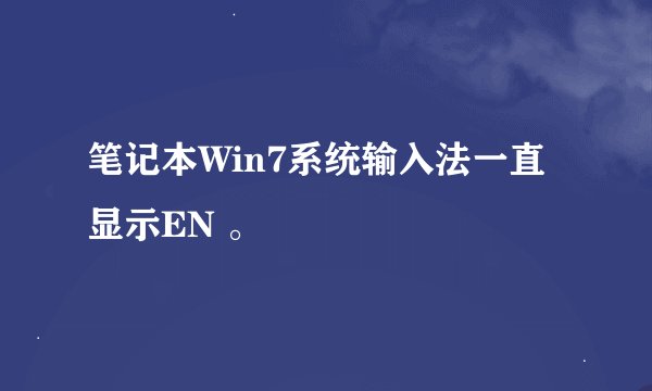 笔记本Win7系统输入法一直显示EN 。