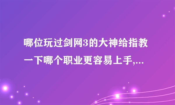 哪位玩过剑网3的大神给指教一下哪个职业更容易上手,菜鸟手残党跪求指教...