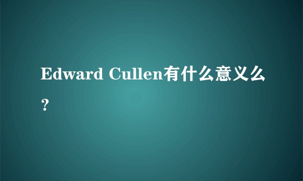 Edward Cullen有什么意义么？
