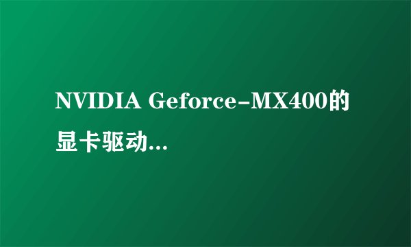 NVIDIA Geforce-MX400的显卡驱动那去下载