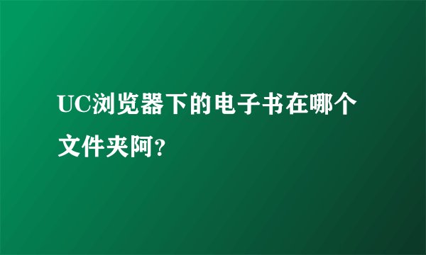 UC浏览器下的电子书在哪个文件夹阿？
