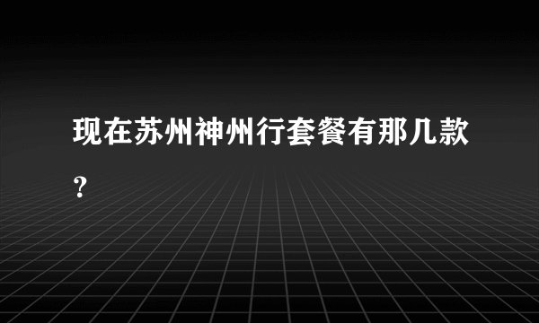 现在苏州神州行套餐有那几款？