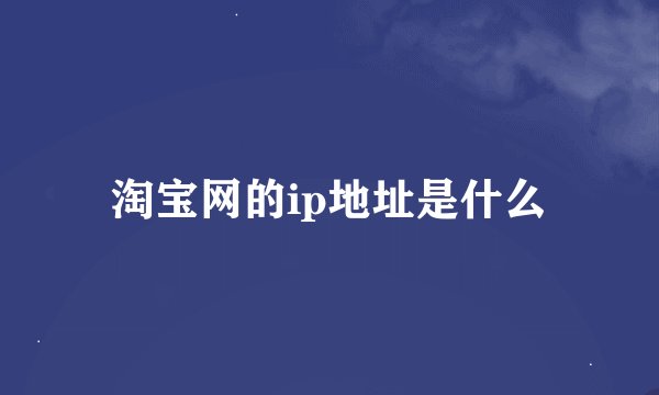 淘宝网的ip地址是什么