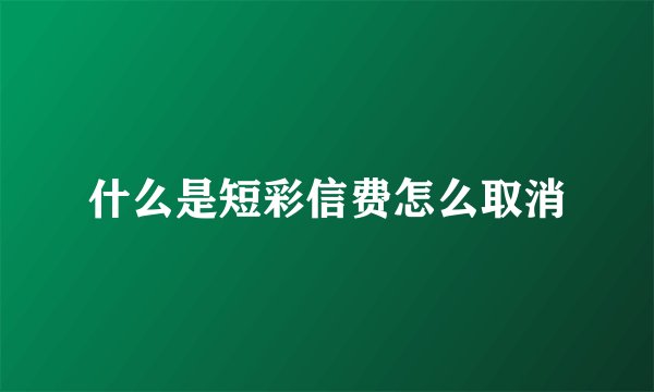 什么是短彩信费怎么取消