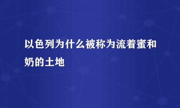 以色列为什么被称为流着蜜和奶的土地