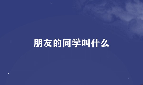 朋友的同学叫什么
