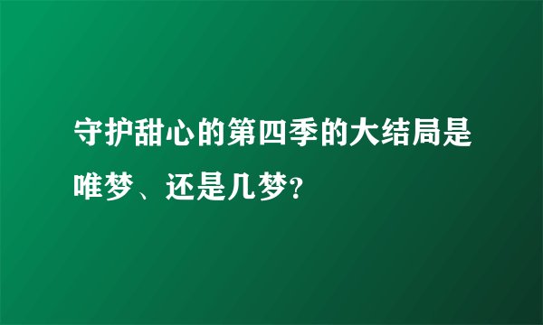守护甜心的第四季的大结局是唯梦、还是几梦？