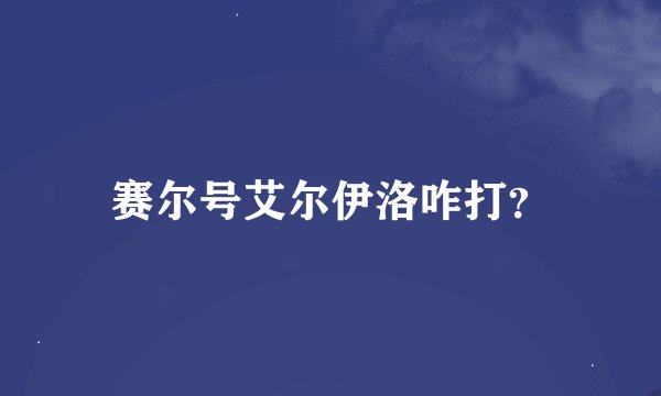 赛尔号艾尔伊洛咋打？