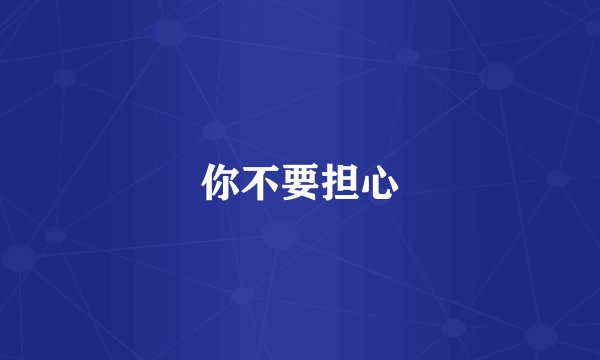 你不要担心