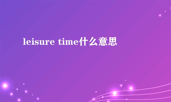 leisure time什么意思