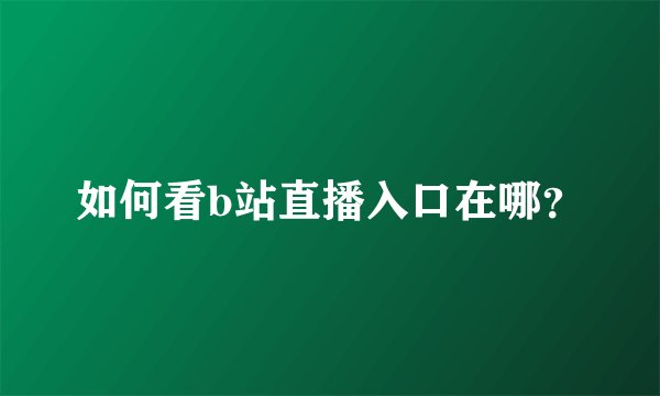 如何看b站直播入口在哪？