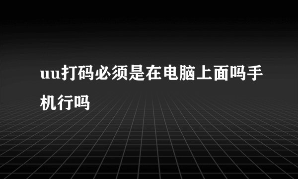 uu打码必须是在电脑上面吗手机行吗
