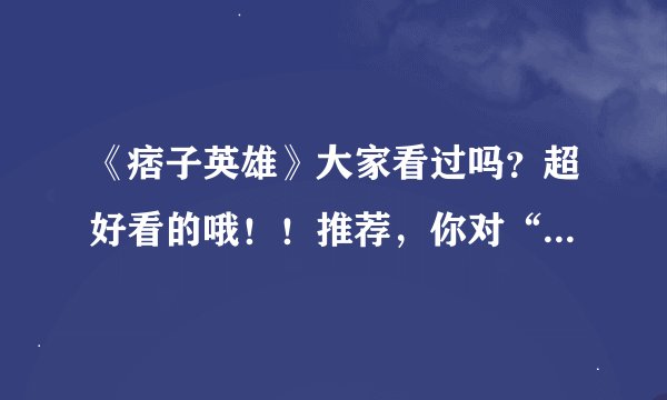 《痞子英雄》大家看过吗？超好看的哦！！推荐，你对“痞子”、“英雄”有怎样不同的看法呢？？