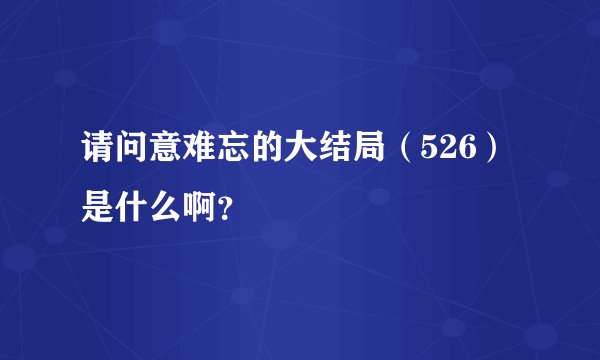 请问意难忘的大结局（526）是什么啊？