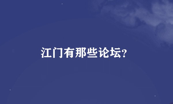 江门有那些论坛？