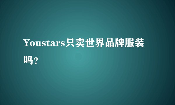 Youstars只卖世界品牌服装吗？