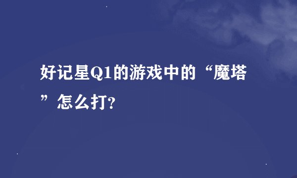 好记星Q1的游戏中的“魔塔”怎么打？