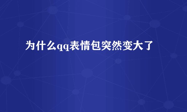 为什么qq表情包突然变大了