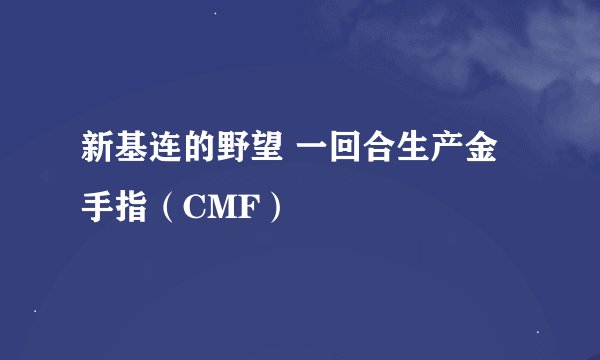 新基连的野望 一回合生产金手指（CMF）