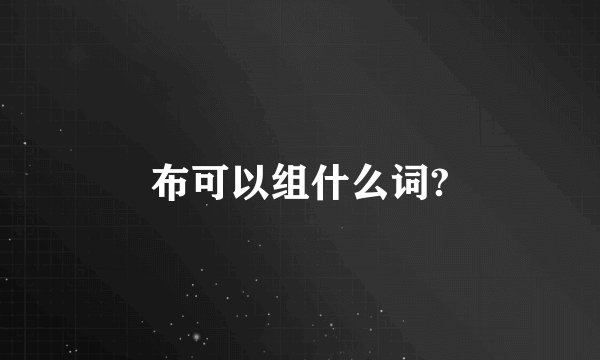 布可以组什么词?
