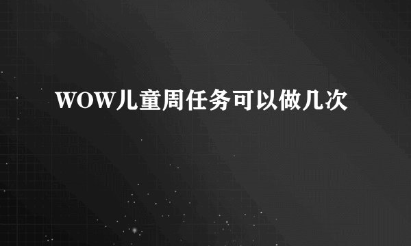 WOW儿童周任务可以做几次