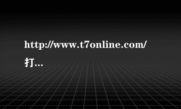 http://www.t7online.com/打开一片空白