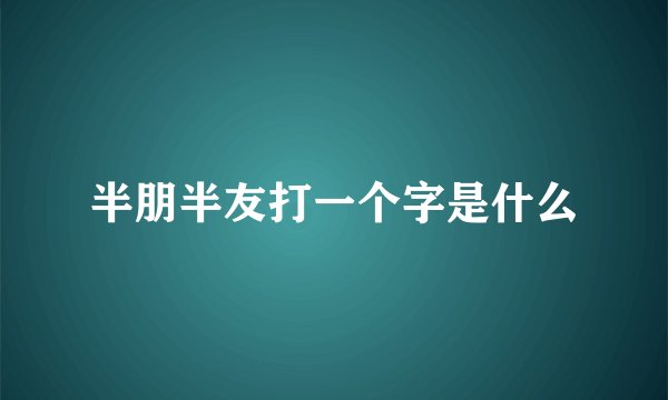 半朋半友打一个字是什么