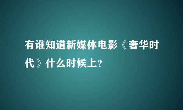 有谁知道新媒体电影《奢华时代》什么时候上？