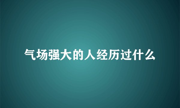 气场强大的人经历过什么