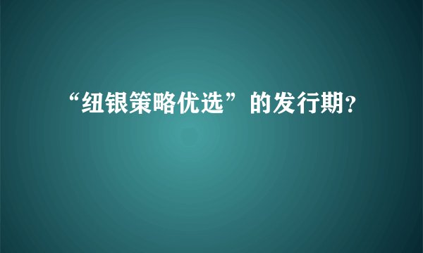 “纽银策略优选”的发行期？
