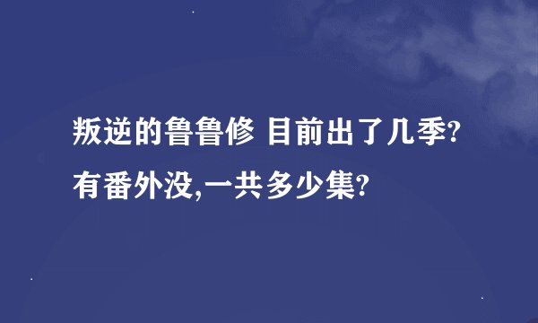 叛逆的鲁鲁修 目前出了几季?有番外没,一共多少集?