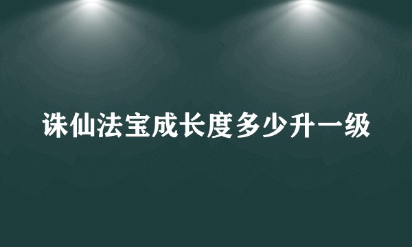 诛仙法宝成长度多少升一级