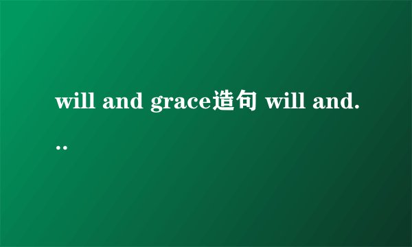 will and grace造句 will and graceの例文 