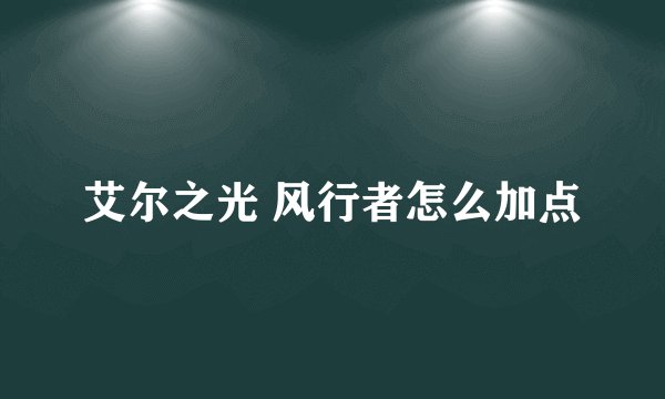 艾尔之光 风行者怎么加点