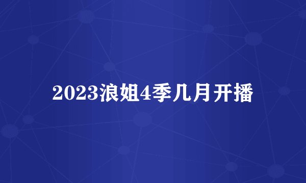 2023浪姐4季几月开播