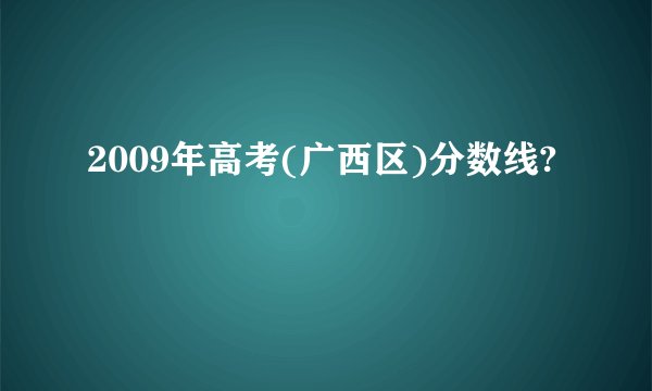 2009年高考(广西区)分数线?
