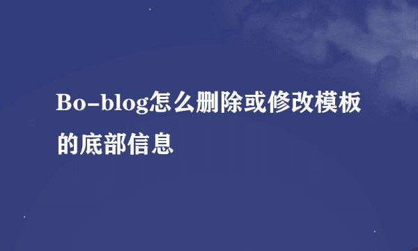 Bo-blog怎么删除或修改模板的底部信息