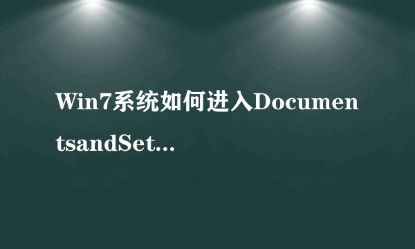 Win7系统如何进入DocumentsandSettings文件夹|win7进入DocumentsandSettings文件夹的方法