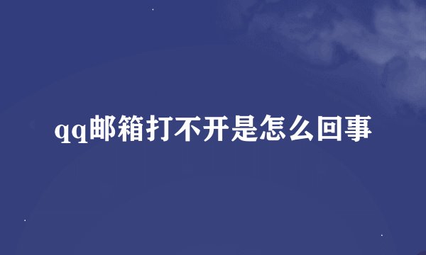 qq邮箱打不开是怎么回事