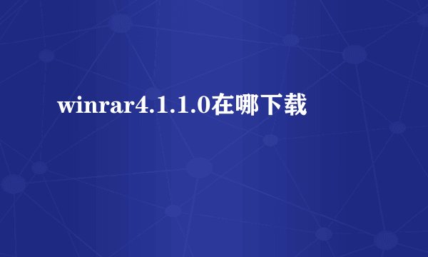 winrar4.1.1.0在哪下载