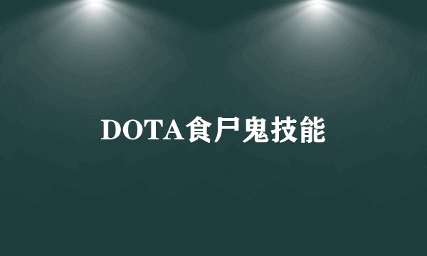 DOTA食尸鬼技能