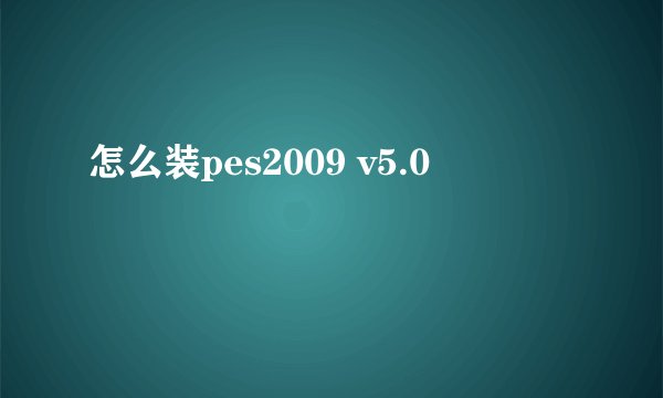 怎么装pes2009 v5.0