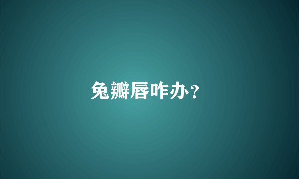 兔瓣唇咋办？